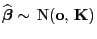 $ \widehat{\boldsymbol{\beta}}\sim {\rm N}({\mathbf{o}}, {\mathbf{K}})$