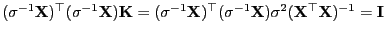 $ (\sigma^{-1}{\mathbf{X}})^\top(\sigma^{-1}{\mathbf{X}}){\mathbf{K}}=
(\sigma^{...
...ma^{-1}{\mathbf{X}})\sigma^2({\mathbf{X}}^\top{\mathbf{X}})^{-1}
= {\mathbf{I}}$