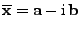 $ \overline{\mathbf{x}}={\mathbf{a}}-{\rm i} {\mathbf{b}}$
