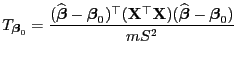 $\displaystyle T_{{\boldsymbol{\beta}}_0} =\frac{(\widehat{\boldsymbol{\beta}}-{...
...^\top{\mathbf{X}}) (\widehat{\boldsymbol{\beta}}-{\boldsymbol{\beta}}_0)}{mS^2}$