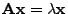 $ {\mathbf{A}}{\mathbf{x}}=\lambda{\mathbf{x}}$