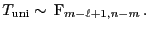 $\displaystyle T_{\rm uni}\sim  {\rm F}_{m-\ell+1,n-m} .$