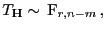 $\displaystyle T_{{\mathbf{H}}}\sim {\rm F}_{r,n-m} ,$