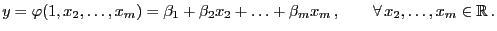 $\displaystyle y=\varphi(1,x_2,\ldots,x_m)= \beta_1+\beta_2 x_2+\ldots+\beta_m
x_m ,\qquad\forall x_2,\ldots,x_m\in\mathbb{R} .
$