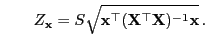 $\displaystyle \qquad
Z_{\mathbf{x}}=
S\sqrt{{\mathbf{x}}^\top({\mathbf{X}}^\top{\mathbf{X}})^{-1}{\mathbf{x}}} .
$