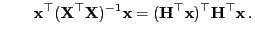 $\displaystyle \qquad
{\mathbf{x}}^\top({\mathbf{X}}^\top{\mathbf{X}})^{-1}
{\mathbf{x}}=({\mathbf{H}}^\top{\mathbf{x}})^\top {\mathbf{H}}^\top{\mathbf{x}} .
$
