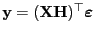 $ {\mathbf{y}}=({\mathbf{X}}{\mathbf{H}})^\top{\boldsymbol{\varepsilon }}$