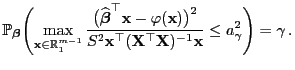 $\displaystyle \mathbb{P}_{\boldsymbol{\beta}}\Biggl(\max\limits_{{\mathbf{x}}\i...
...{\mathbf{X}}^\top{\mathbf{X}})^{-1}{\mathbf{x}}}\le a_\gamma^2\Biggr)=\gamma .$