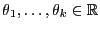$ \theta_1,\ldots,\theta_k\in\mathbb{R}$