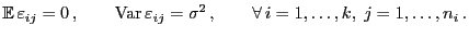 $\displaystyle {\mathbb{E} }\varepsilon _{ij}=0 ,\qquad{\rm Var }\varepsilon _{ij}=\sigma^2  ,\qquad \forall i=1,\ldots,k,\; j=1,\ldots,n_i .$