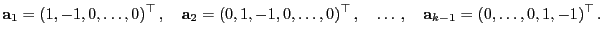 $\displaystyle {\mathbf{a}}_1=(1,-1,0,\ldots,0)^\top ,\quad{\mathbf{a}}_2=(0,1,...
...ots,0)^\top ,\quad\ldots ,\quad
{\mathbf{a}}_{k-1}=(0,\ldots,0,1,-1)^\top .
$