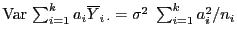$ {\rm Var }\sum_{i=1}^k a_i\overline
Y_{i \cdot}=\sigma^2\;\sum_{i=1}^k a_i^2/n_i$