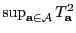 $ \sup_{{\mathbf{a}}\in\mathcal{A}}T_{{\mathbf{a}}}^2$