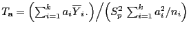 $ T_{{\mathbf{a}}}=\Bigl(\sum_{i=1}^k a_i\overline
Y_{i \cdot}\Bigr)\Big/\Bigl(S_p^2 \sum_{i=1}^k a_i^2/n_i\Bigr)$