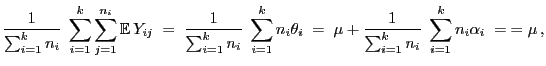 $\displaystyle \frac{1}{\sum_{i=1}^k
n_i}\;\sum\limits_{i=1}^k \sum\limits_{j=1}...
...;
\mu+\frac{1}{\sum_{i=1}^k n_i}\;\sum\limits_{i=1}^k n_i\alpha_i
\;=\; =\mu ,$