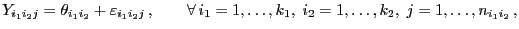 $\displaystyle Y_{i_1i_2j}=\theta_{i_1i_2}+\varepsilon _{i_1i_2j} ,\qquad \forall i_1=1,\ldots,k_1,\;i_2=1,\ldots,k_2,\; j=1,\ldots,n_{i_1i_2} ,$